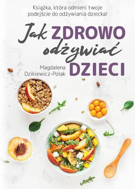 Jak zdrowo odżywiać dzieci - Magdalena Dzikiewicz-Polak